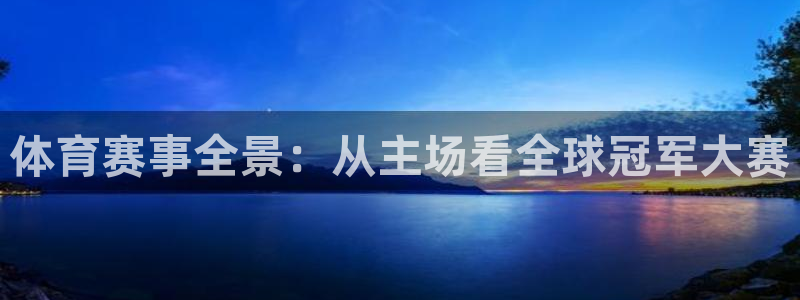 小九体育直播在线观看免费高清：体育赛事全景：从主场看全球冠军大赛